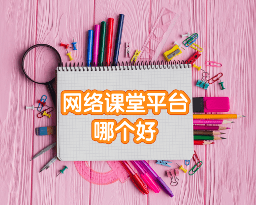 網(wǎng)絡(luò)課堂平臺(tái)哪個(gè)好 網(wǎng)絡(luò)直播課平臺(tái)有哪些