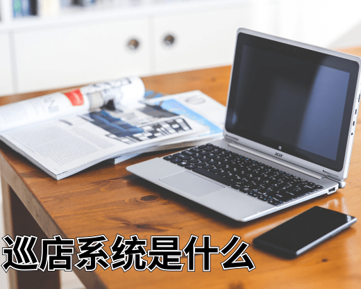 巡店系統(tǒng)是什么 巡店系統(tǒng)干什么的